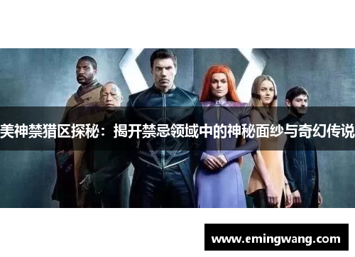 美神禁猎区探秘：揭开禁忌领域中的神秘面纱与奇幻传说