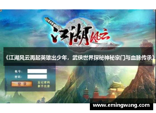 《江湖风云再起英雄出少年，武侠世界探秘神秘宗门与血脉传承》