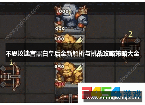 不思议迷宫黑白皇后全新解析与挑战攻略策略大全